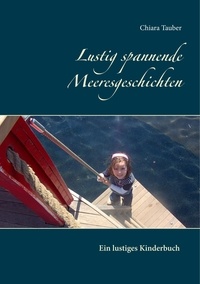 Chiara Tauber et Heinz Tauber - Lustig spannende Meeresgeschichten - Ein lustiges Kinderbuch.