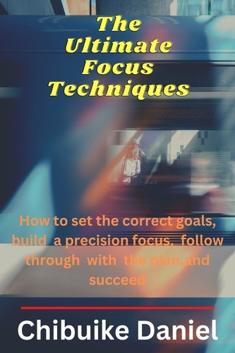  Chibuike Daniel - The Ultimate Focus Techniques.