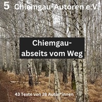 Livres en téléchargement gratuit Chiemgau - abseits vom Weg  - 43 Texte von 28 Autor*innen par Chiemgau-Autoren e.V. Traunstein (Litterature Francaise)