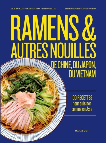 Ramen & autres nouilles de Chine, du Japon, du Vietnam. 100 recettes pour cuisiner comme en Asie