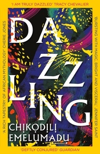 Chikodili Emelumadu - Dazzling - The shimmering, spellbinding debut novel.