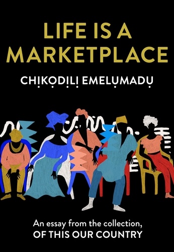 Chịkọdịlị Emelụmadụ - Life is a Marketplace - An essay from the collection, Of This Our Country.