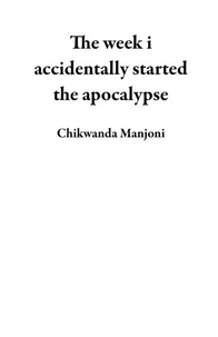 The week i accidentally started the apocalypse