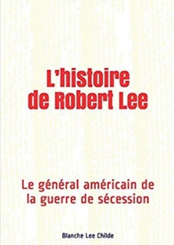 L’histoire de Robert Lee. Le général américain de la guerre de sécession