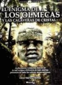 El enigma de los Olmecas y las calaveras de cristal : la fascinante y misteriosa historia de la más antigua civilización de toda América, precursora de todas las culturas mesoamericanas