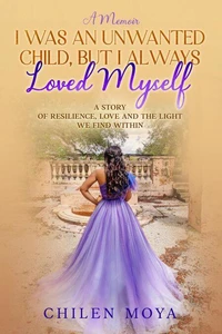 I Was an Unwanted Child, But I Always Loved Myself: A story of resilience, love and the light we find within