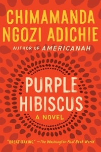 Chimamanda Ngozi Adichie - Purple Hibiscus - A Novel.