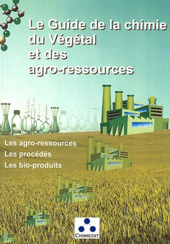  Chimedit - Le Guide de la chimie du Végétal et des agro-ressources - Les agro-ressources, les procédés, les bio-produits.