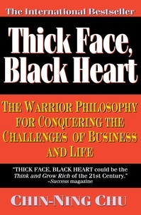 Chin-Ning Chu - Thick Face, Black Heart - The Warrior Philosophy for Conquering the Challenges of Business and Life.