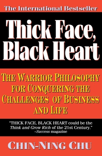 Thick Face, Black Heart. The Warrior Philosophy for Conquering the Challenges of Business and Life