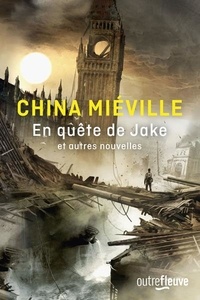 China Miéville - En quête de Jake et autres nouvelles.