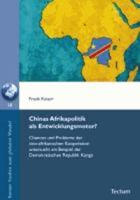 Chinas Afrikapolitik als Entwicklungsmotor? - Chancen und Probleme der sino-afrikanischen Kooperation untersucht am Beispiel der Demokratischen Republik Kongo.