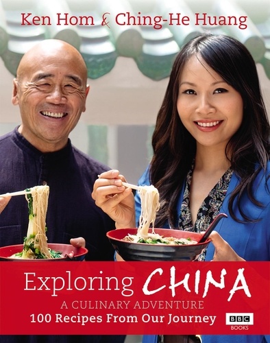 Ching-He Huang et Ken Hom - Exploring China: A Culinary Adventure - 100 recipes from our journey.