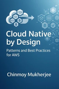 Cloud Native by Design: Patterns and Best Practices for AWS