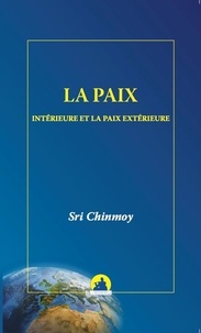 Chinmoy Sri - LA PAIX INTÉRIEURE ET LA PAIX EXTÉRIEURE.