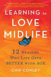 Chip Conley - Learning to Love Midlife - 12 Reasons Why Life Gets Better with Age.