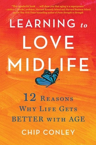 Learning to Love Midlife. 12 Reasons Why Life Gets Better with Age