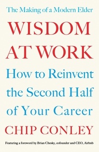 Chip Conley - Wisdom at Work - The Making of a Modern Elder.