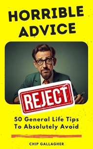  Chip Gallagher - Horrible Advice:  50 General Life Tips To Absolutely Avoid - Horrible Advice, #1.