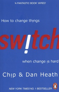 Chip Heath et Dan Heath - Switch - How to Change Things When Change is Hard.