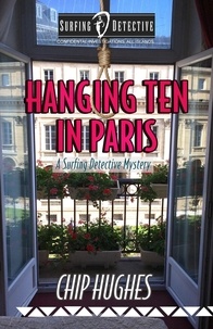  Chip Hughes - Hanging Ten in Paris - Surfing Detective Mystery Series.