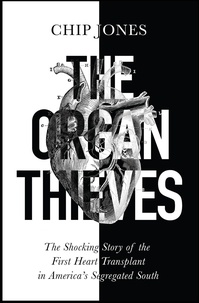Chip Jones - The Organ Thieves - The Shocking Story of the First Heart Transplant in America's Segregated South.