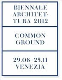 Common Ground: 13th International Architecture Exhibition. La Biennale Di Venezia