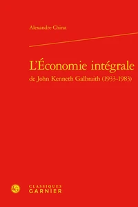 L'économie intégrale de John Kenneth Galbraith (1933-1983)