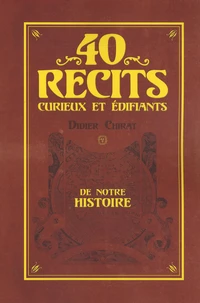 40 Récits curieux et édifiants de notre histoire