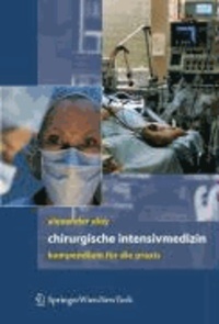 Chirurgische Intensivmedizin - Kompendium für die Praxis.