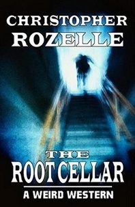  Chistopher Rozelle - The Root Cellar - A Weird Western.