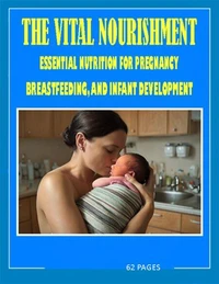 The vital nourishment essential nutrition for pregnancy, breastfeeding and infant development