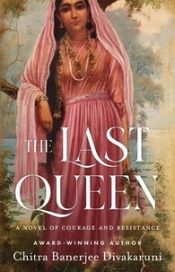 Chitra Banerjee Divakaruni - The Last Queen - A Novel of Courage and Resistance.