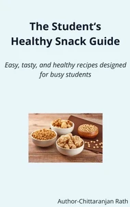 The Student's Healthy Snack Guide – Easy, Tasty, and  Healthy designed for busy students.