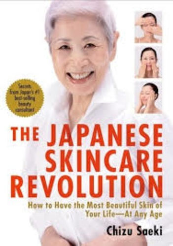 Chizu Saeki - The Japanese Skincare Revolution - : How to Have the Most Beautiful Skin of Your Life - At Any Age.