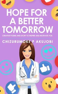 Hope for a Better Tomorrow: Creative Poems and Story to Inspire and Motivate you