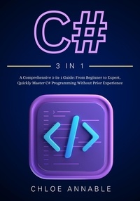  Chloe Annable - C#: A Comprehensive 3-in-1 Guide: From Beginner to Expert, Quickly Master C# Programming Without Prior Experience.