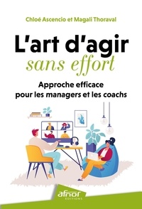 Chloé Ascencio et Magali Thoraval - L'art d'agir sans effort - Approche efficace pour les managers et coachs.