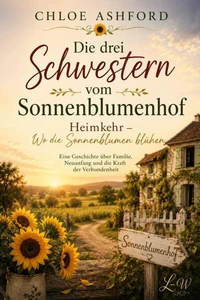 Die drei Schwestern vom Sonnenblumenhof - Heimkehr – Wo die Sonnenblumen blühen