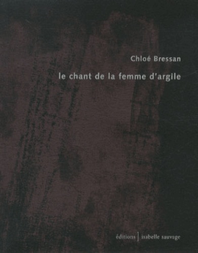 Chloé Bressan - Le chant de la femme d'argile.