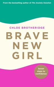 Chloe Brotheridge - Brave New Girl - Seven Steps to Confidence.