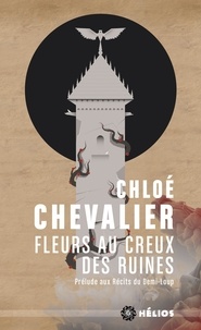 Chloé Chevalier - Fleurs au creux des ruines - Prélude aux récits du demi-loup.