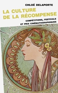 Chloé Delaporte - La culture de la récompense - Compétitions, festivals et prix cinématographiques.