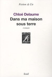 Chloé Delaume - Dans ma maison sous terre.