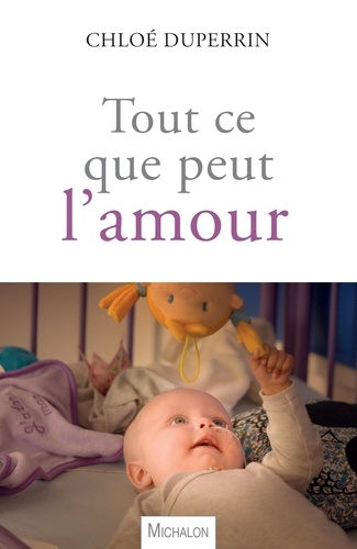 Chloé Duperrin - Tout ce que peut l'amour - Un bébé dans le monde du cancer.