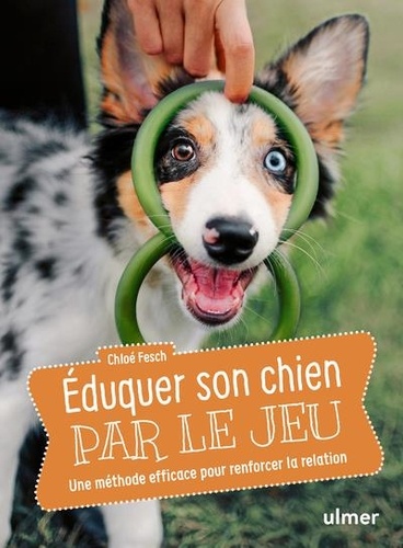 Chloé Fesch - Eduquer son chien par le jeu - Une méthode efficace pour renforcer la relation.