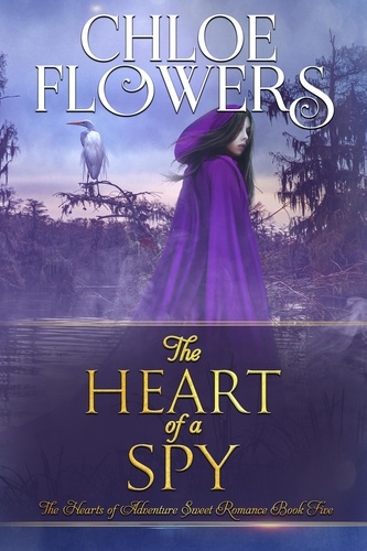  Chloe Flowers - The Heart of a Spy - The Hearts of Adventure Sweet Romance, #5.