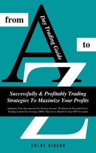  Chloe Gibson - Day Trading Guide From A To Z: Successfully And Profitably Trading Strategies To Maximize Your Profits (Workbook &amp; Powerful Forex Trading System For Average 2000+ Pips Every Month To Your MT4 Account).
