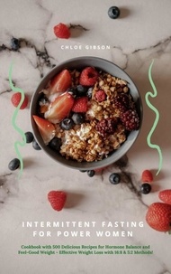  Chloe Gibson - Intermittent Fasting for Power Women: Cookbook with 500 Delicious Recipes for Hormone Balance &amp; Feel-Good Weight - Effective Weight Loss with 16:8 &amp; 5:2 Methods!.