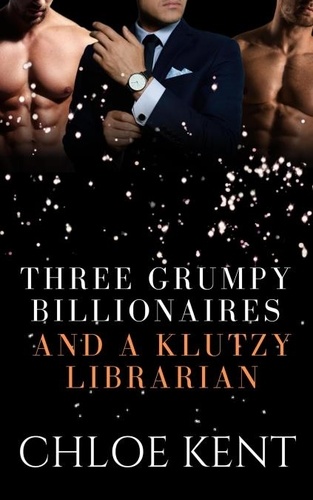  Chloe Kent - Three Grumpy Billionaires and a Klutzy Librarian.